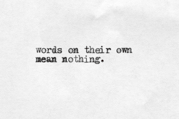 words on their own mean nothing.