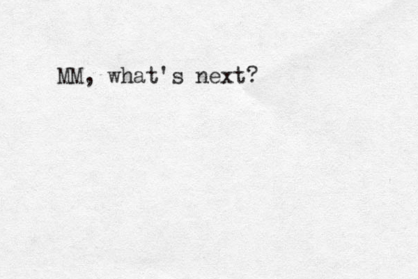 MM, what's next?