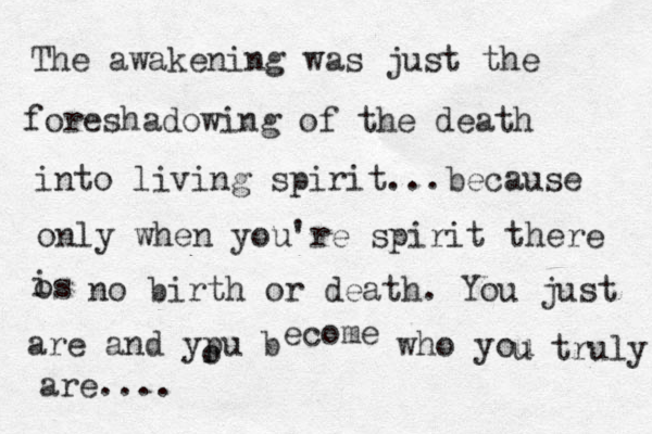 The awakening was just the foreshadowing of the death into living spirit...because only when you're spirit there os i no birth or death. You just are and ypu b o ecome who you u truly are.... 