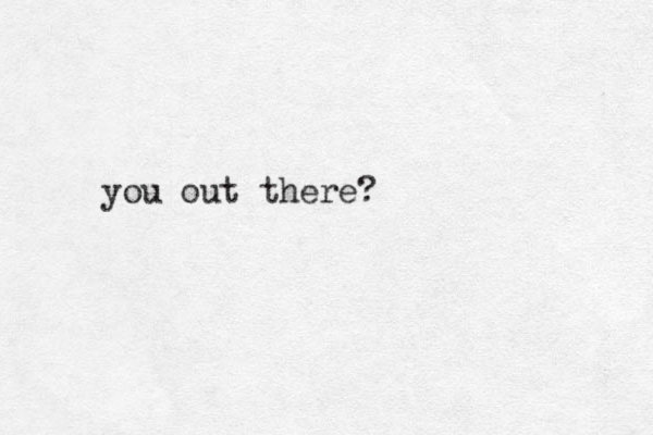 you out there?