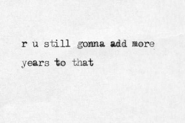r u still gonna add more years to that