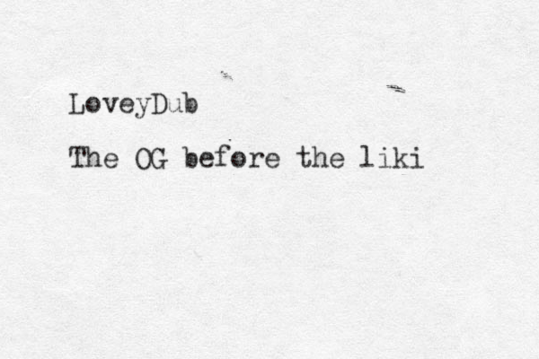 LoveyDub The OG before the liki 