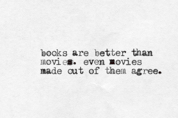books are better than movies. even movies made out of them agree. 