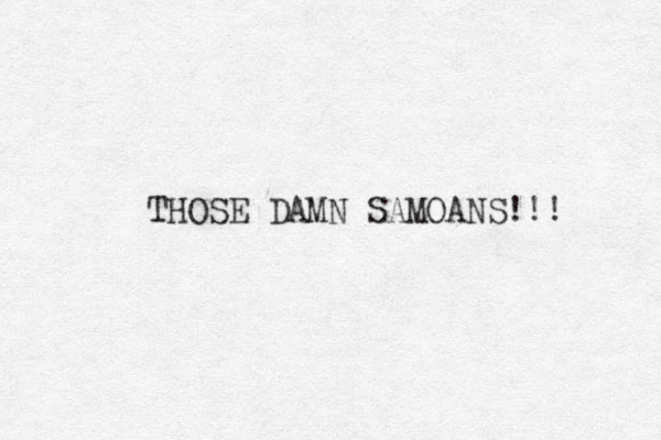 THOSE DAMN SAMOANS!!! 