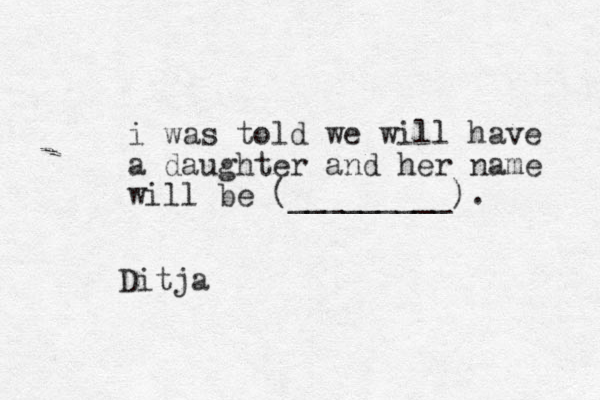 i was told we will have a daughter and her name will be (_________). Ditja