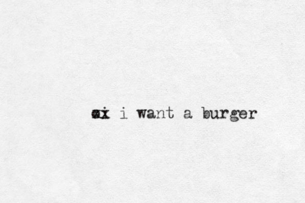 oi xx i want a burger