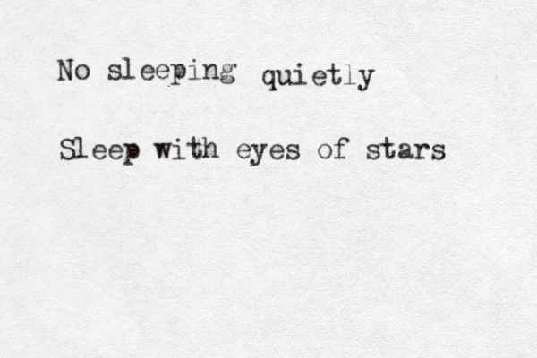 No sleeping quietly Sleep with eyes of stars 