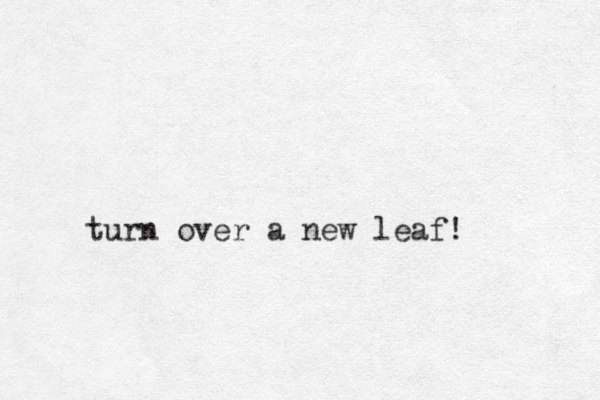 turn over a new leaf! 