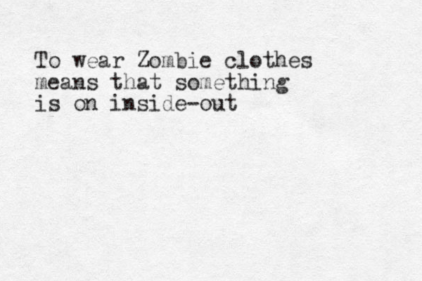 To wear Zombie clothes means that something is on inside-out 