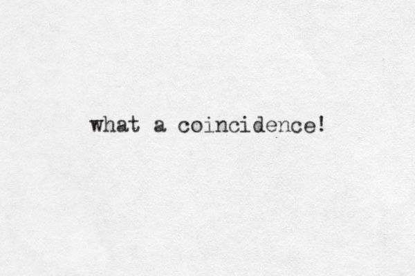 what a coincidence! 