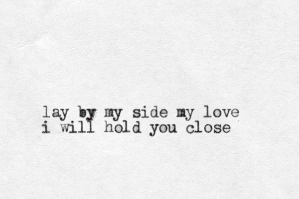 lay by my side my love i will hold you close