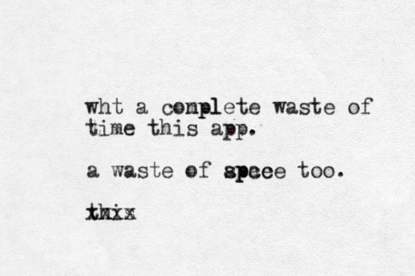 wht a conpl mplete waste of time this app. a waste of apce space too. this xxxx