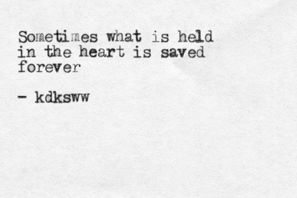 Sometimes what is held in the heart is saved forever - kdksww