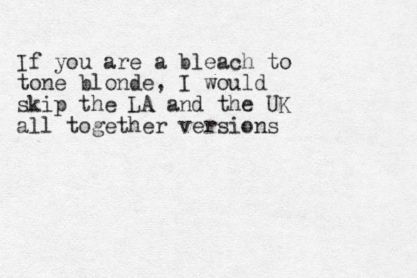If you are a bleach to tone blonde, I would skip the LA and the UK all together versions 