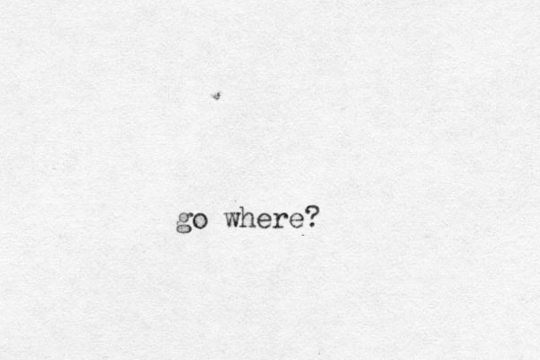 go where?