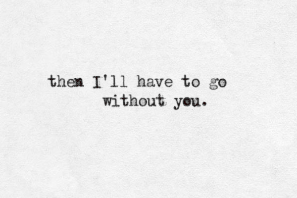 then I'll have to go without you. 