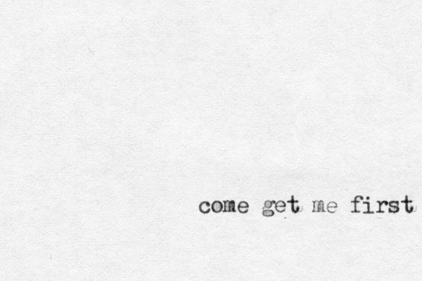 come get me first 