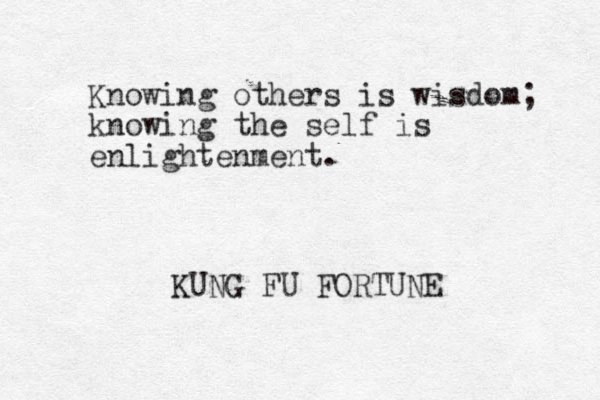 Knowing others is wisdom; knowing the self is enlightenment. KUNG FU FORTUNE