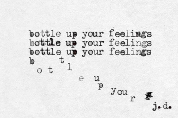 bottle up your feelings bottle up your feelings bottle up your feelings b o t t l e u p y ou r f j.d. x x x 