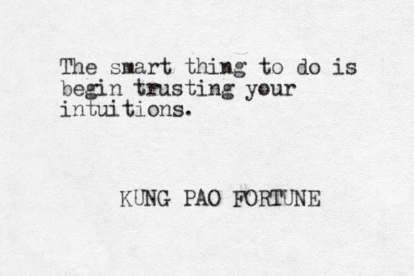 The smart thing to do is begin trusting your intuitions. KUNG PAO FORTUNE