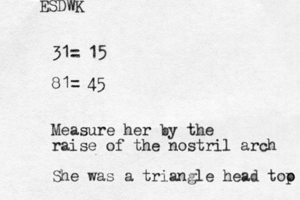 31= 15 81= 45 Measure her by the raise of the nostril arch She was a triangle head top o ESDWK 