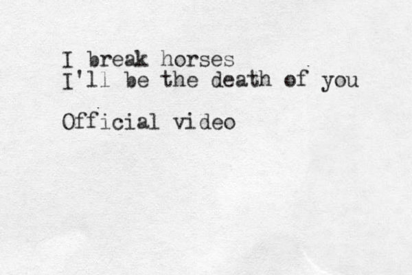 I break horses I'll be the death of you Official video