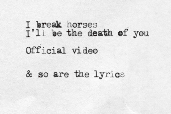 I break horses I'll be the death of you Official video & so are the lyrics