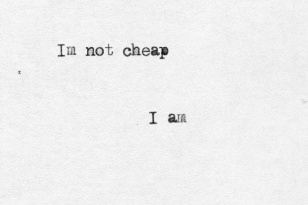 Im not cheap I am