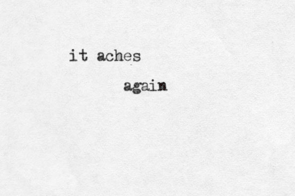 it aches again