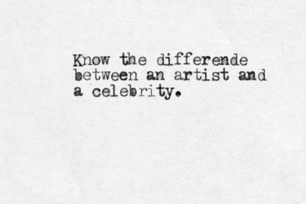 Know the differende between a n artist and a celebrity.