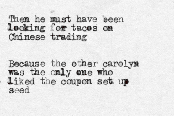Then he must have been looking for tacos on Chinese trading Because the other carolyn was the only one who liked the coupon set up seed