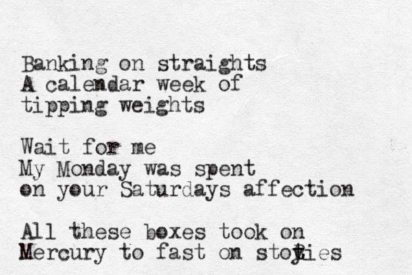 Banking on straights A calendar week of tipping weights Wait for me My Monday was spent on your Saturdays affection All these boxes took on Mercury to fast on stoyies t t R 