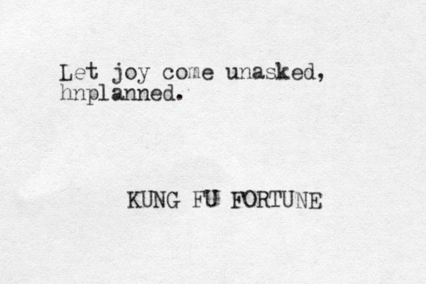 Let joy come unasked, hnplanned. KUNG FU FORTUNE