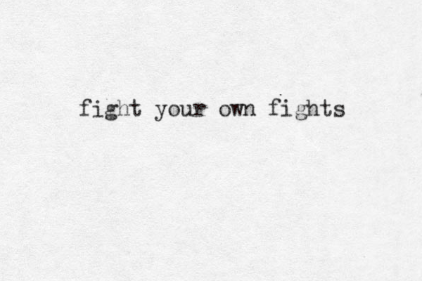 fight your own fights 