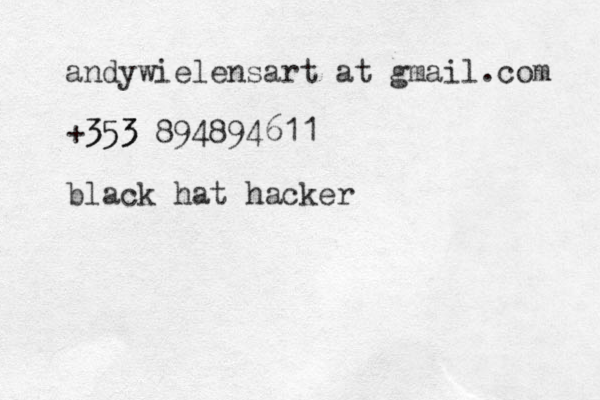 andywielensart at gmail.com +353 353 894894611 black hat hacker