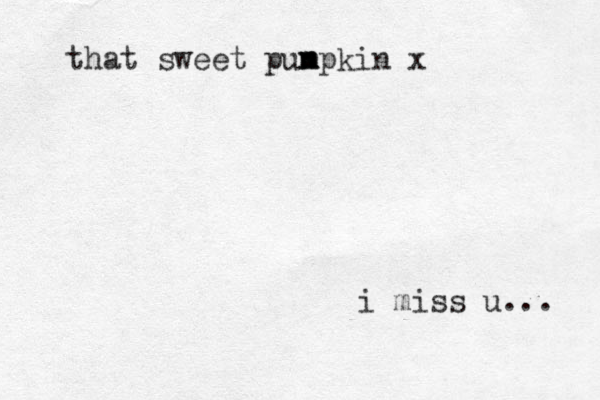 i miss u... that sweet pun m mpkin x