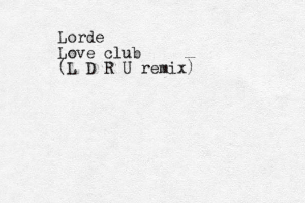 Lorde Love club (L D R U remix)