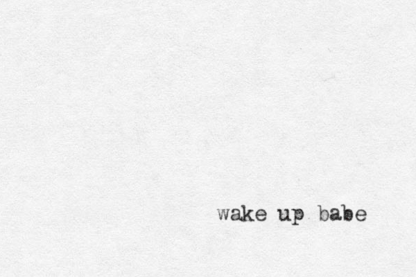 wake up babe 