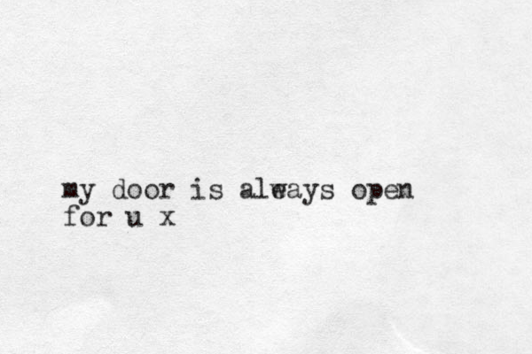 my door is ale ways open for u x
