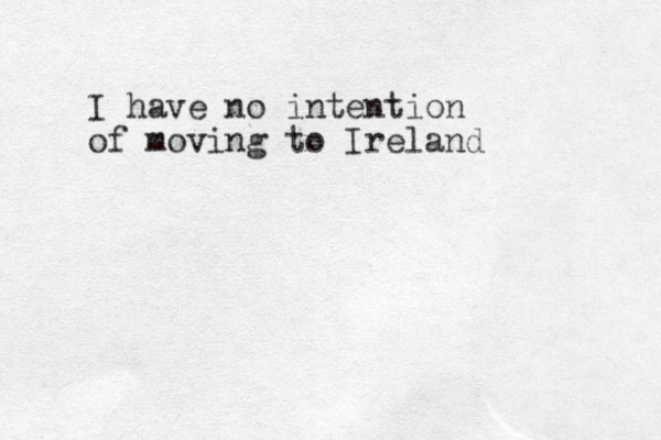 I have no intention of moving to Ireland