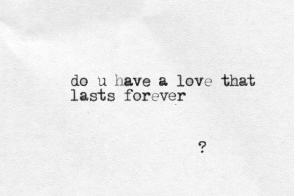 do u have a love that lasts forever ?