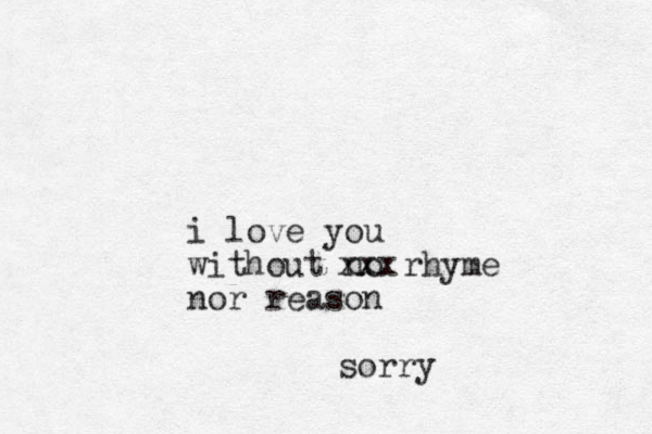 i love you without no rhyme nor reason xxx sorry