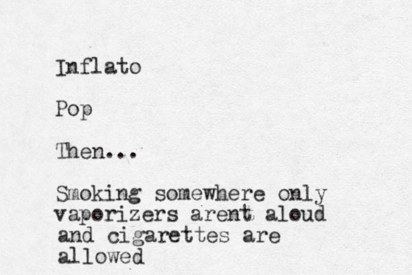 Inflato Pop Then... Smoking somewhere only vaporizers arent aloud and cigarettes are allowed