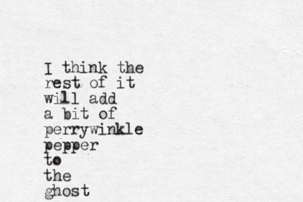 I think the rest of it will add a bit of perrywinkle pepper to the ghost