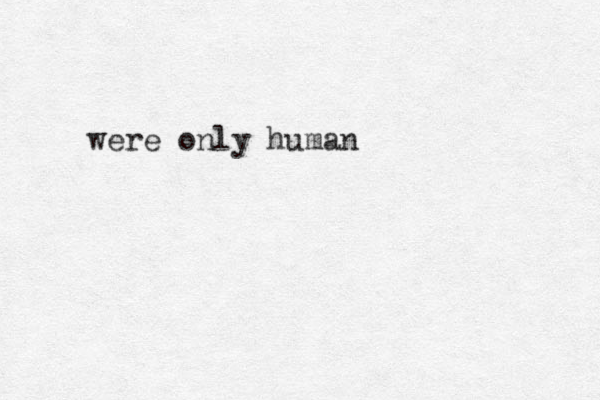 were only human