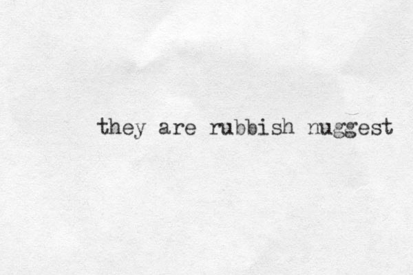 they are rubbish nuggest 