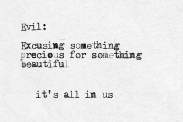 Evil: Excusing something precious for something beautiful it's all in us