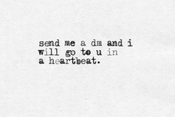 send me a dm and i will go to u in a heartbeat.