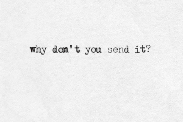 why don't you send it? 