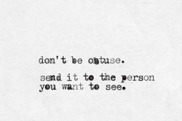 don't be ontuse. b se d n it to the person you want to see.